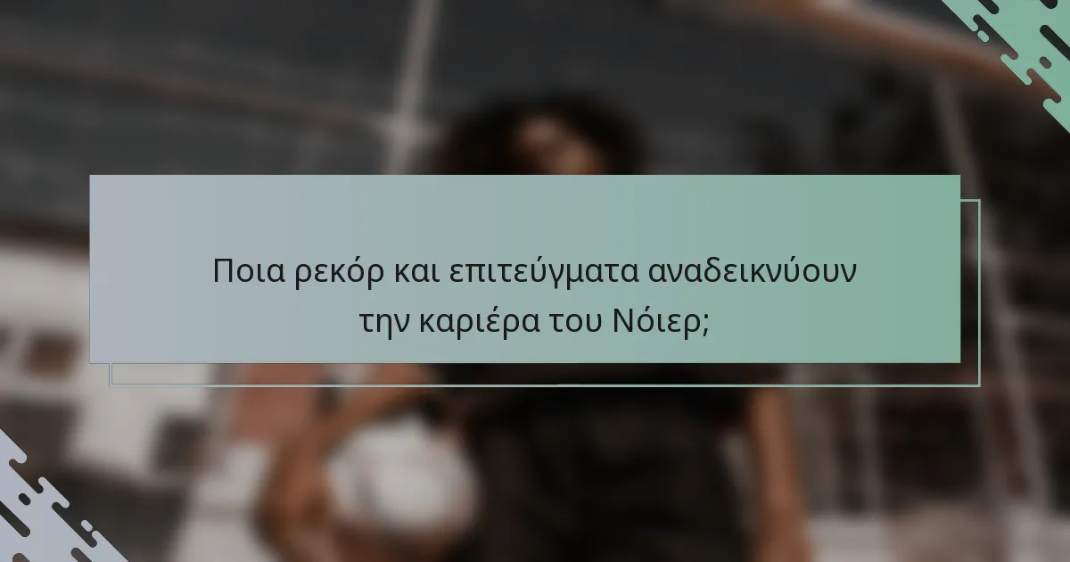 Ποια ρεκόρ και επιτεύγματα αναδεικνύουν την καριέρα του Νόιερ;