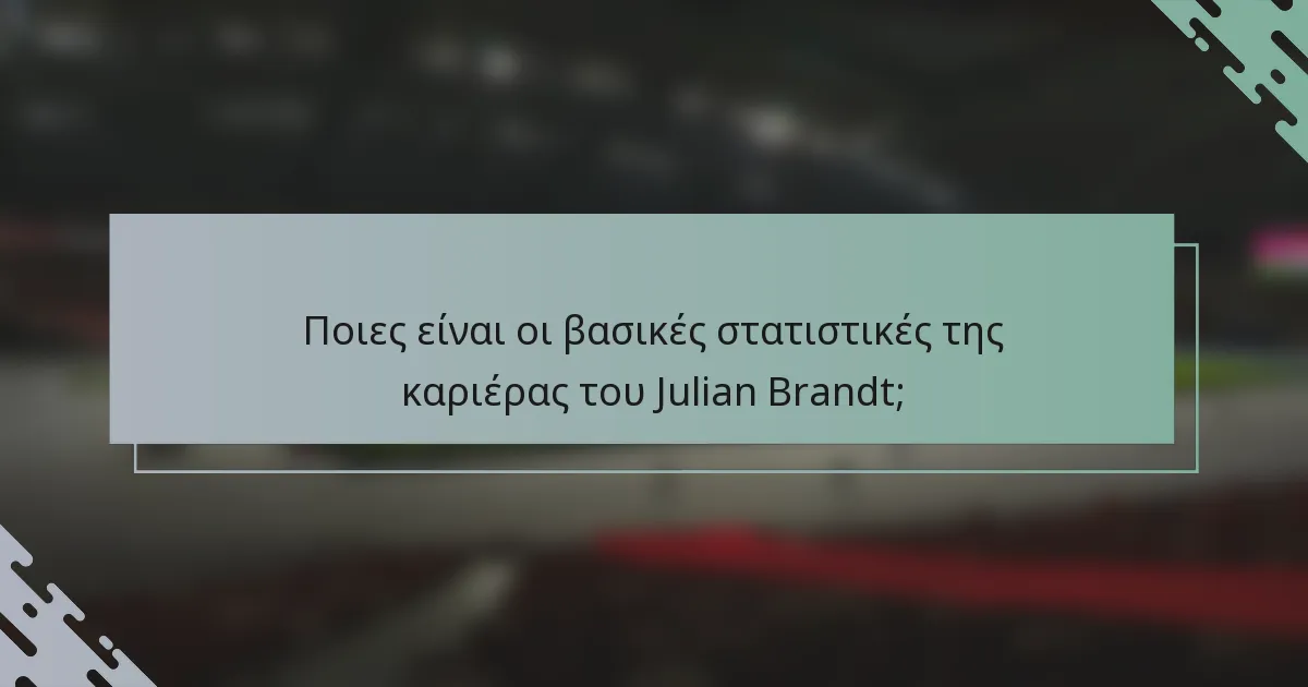 Ποιες είναι οι βασικές στατιστικές της καριέρας του Julian Brandt;