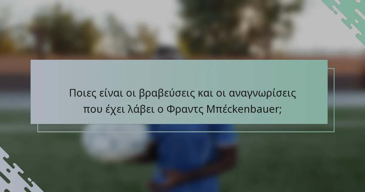 Ποιες είναι οι βραβεύσεις και οι αναγνωρίσεις που έχει λάβει ο Φραντς Μπέckenbauer;