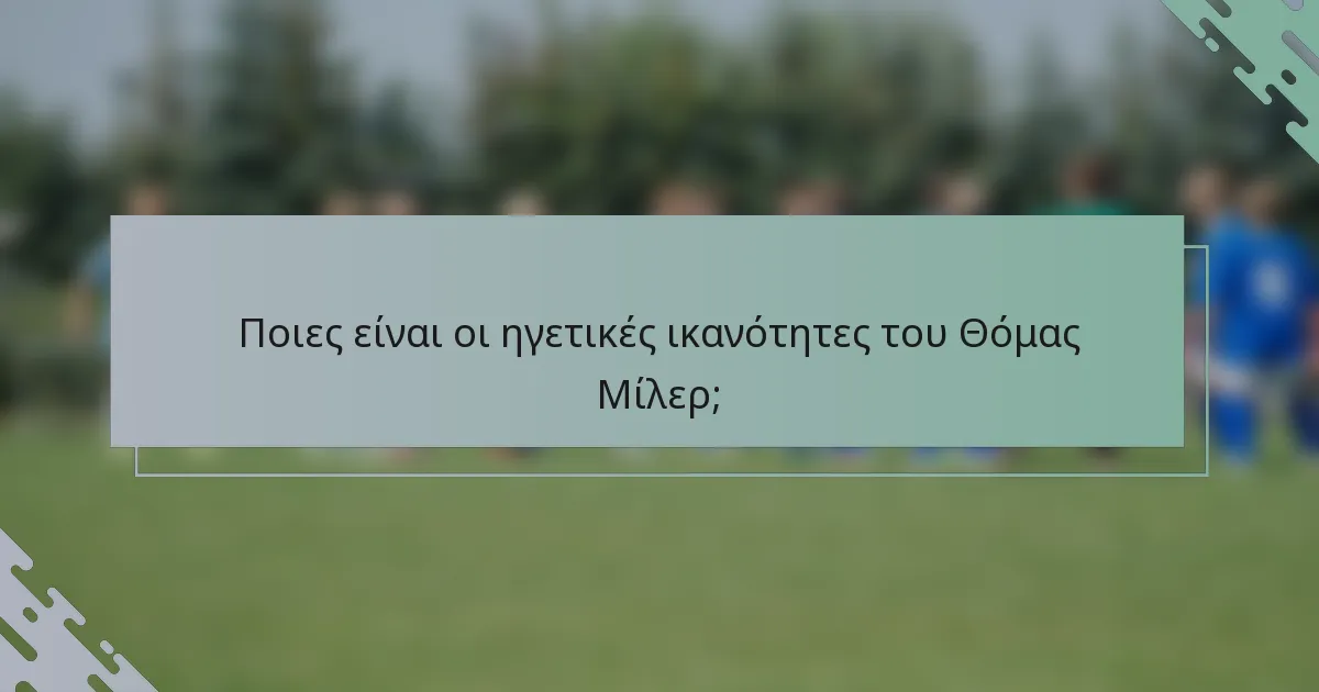 Ποιες είναι οι ηγετικές ικανότητες του Θόμας Μίλερ;