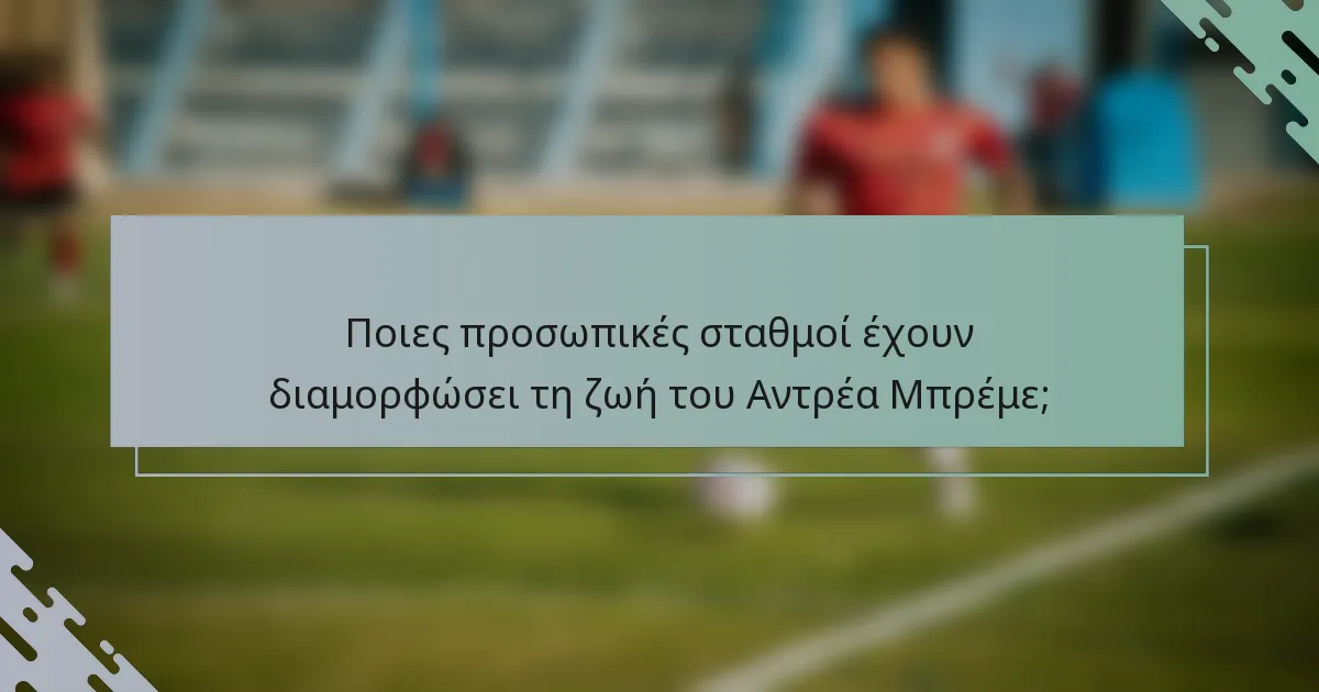 Ποιες προσωπικές σταθμοί έχουν διαμορφώσει τη ζωή του Αντρέα Μπρέμε;
