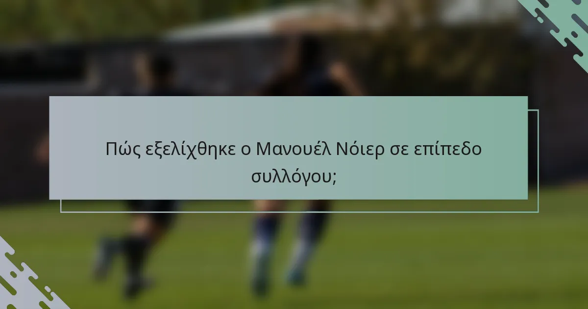 Πώς εξελίχθηκε ο Μανουέλ Νόιερ σε επίπεδο συλλόγου;