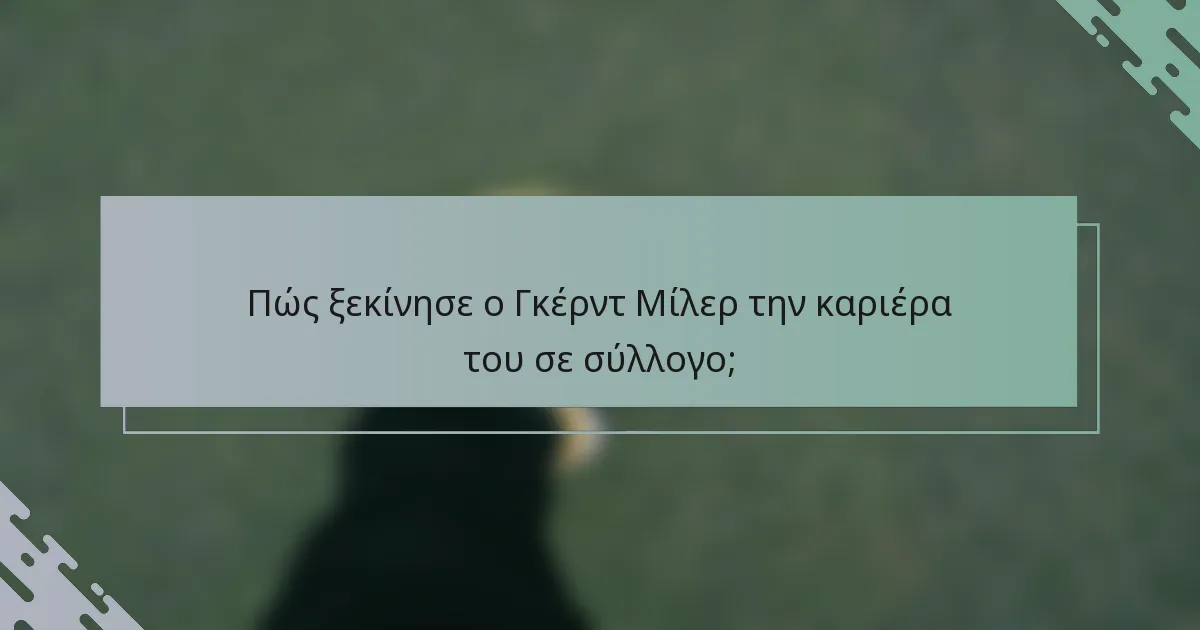 Πώς ξεκίνησε ο Γκέρντ Μίλερ την καριέρα του σε σύλλογο;
