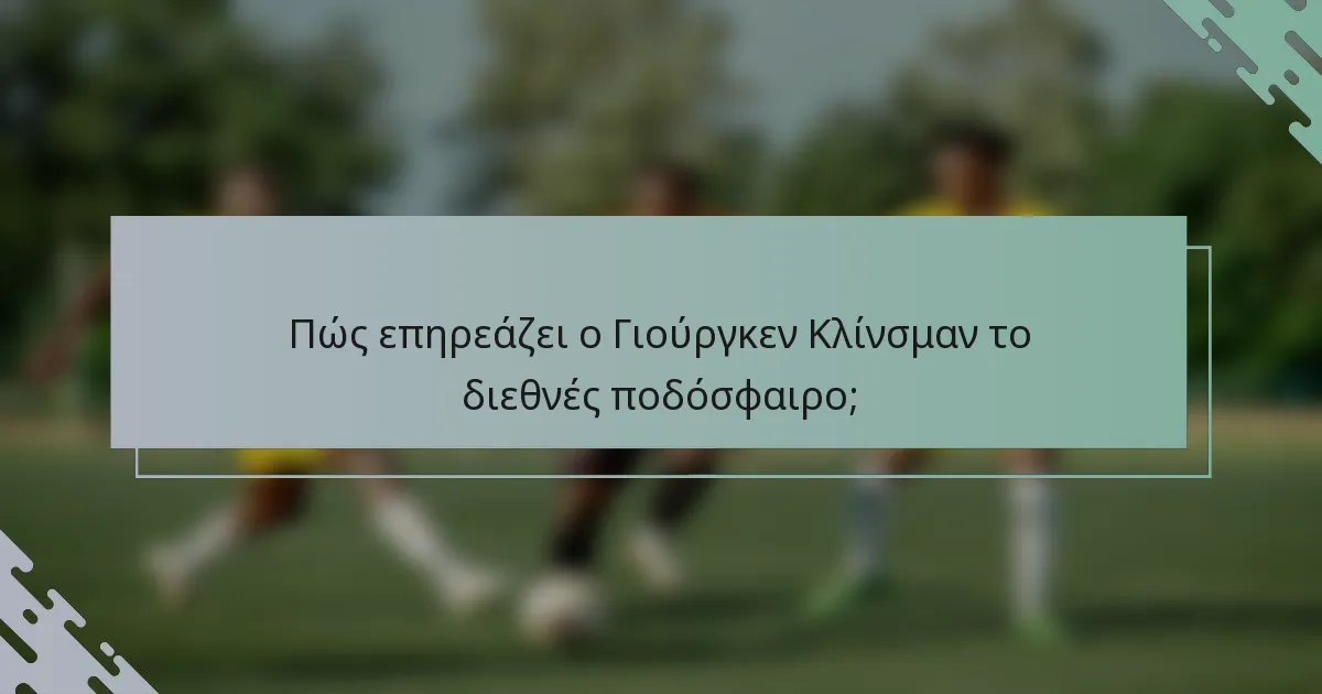 Πώς επηρεάζει ο Γιούργκεν Κλίνσμαν το διεθνές ποδόσφαιρο;