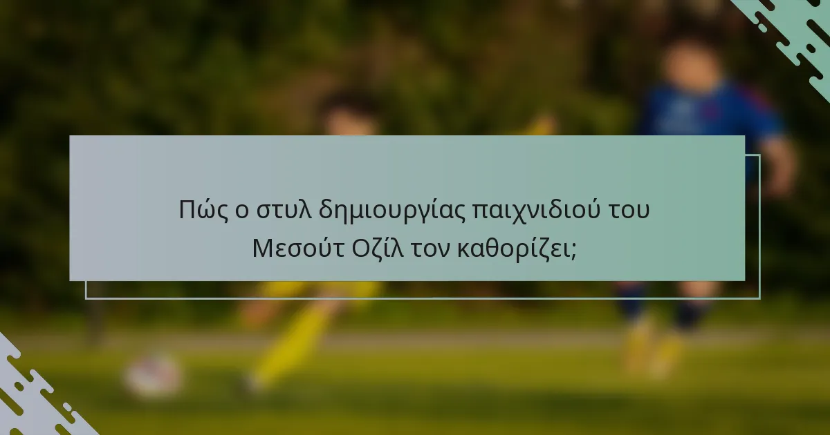 Πώς ο στυλ δημιουργίας παιχνιδιού του Μεσούτ Οζίλ τον καθορίζει;