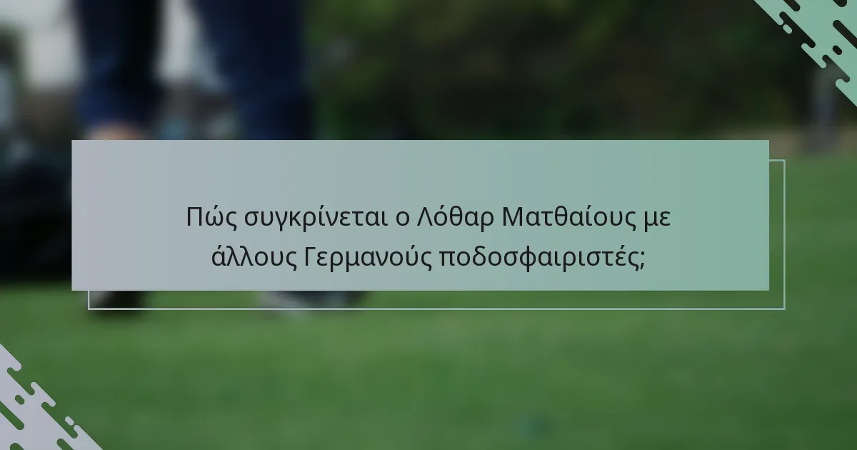 Πώς συγκρίνεται ο Λόθαρ Ματθαίους με άλλους Γερμανούς ποδοσφαιριστές;