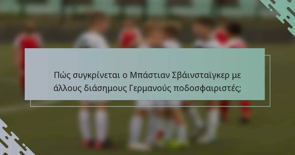 Πώς συγκρίνεται ο Μπάστιαν Σβάινσταϊγκερ με άλλους διάσημους Γερμανούς ποδοσφαιριστές;