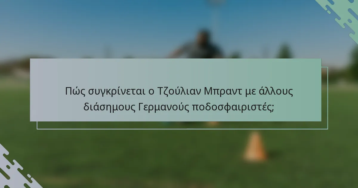 Πώς συγκρίνεται ο Τζούλιαν Μπραντ με άλλους διάσημους Γερμανούς ποδοσφαιριστές;